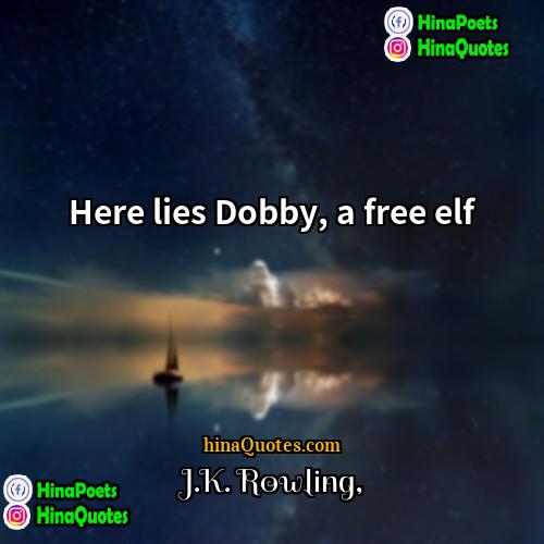 JK Rowling Quotes | Here lies Dobby, a free elf.
 